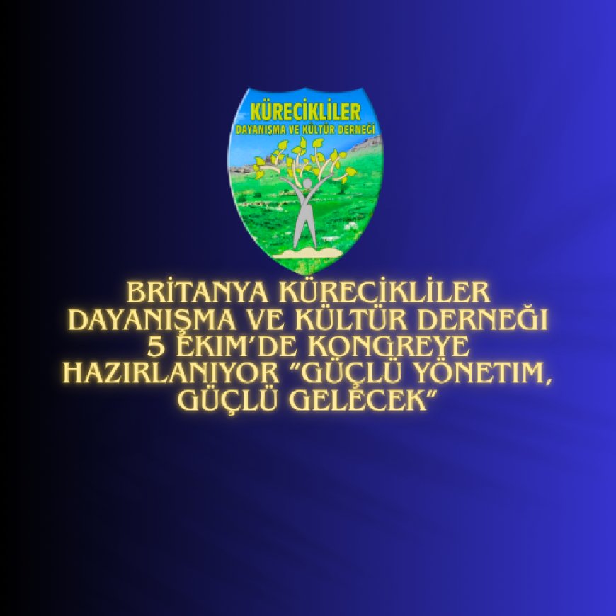 Britanya Kürecikliler Dayanışma ve Kültür Derneği 5 Ekim’de Kongreye Hazırlanıyor “Güçlü Yönetim, Güçlü Gelecek”
